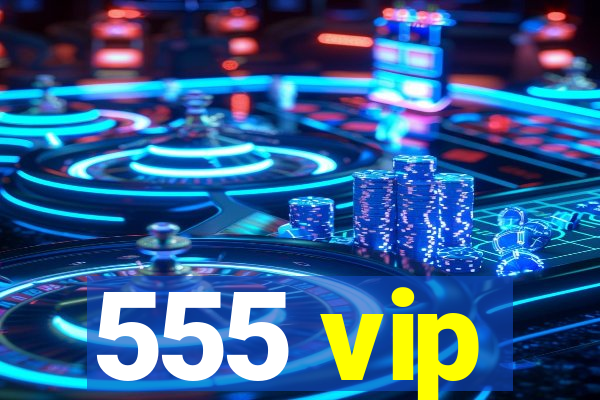 555 vip